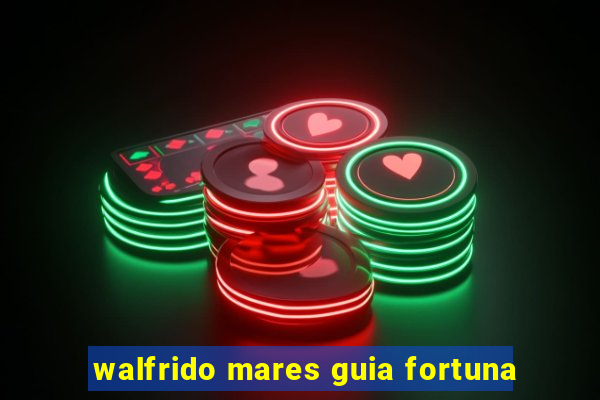 walfrido mares guia fortuna